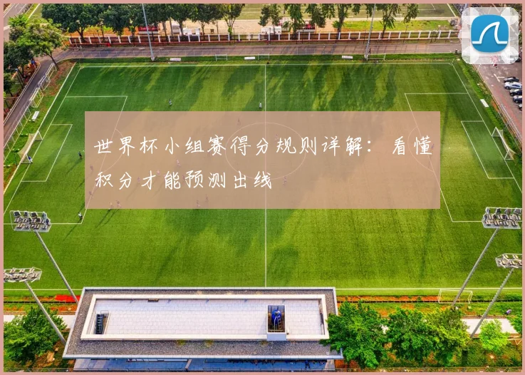世界杯小组赛得分规则详解：看懂积分才能预测出线